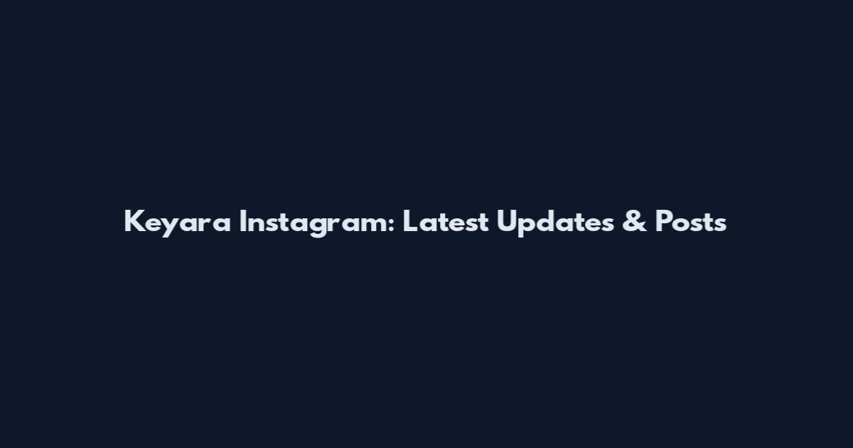 Keyara Instagram: Latest Updates & Posts