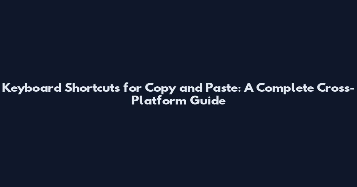 Keyboard Shortcuts for Copy and Paste: A Complete Cross-Platform Guide
