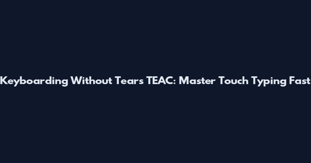 Keyboarding Without Tears TEAC: Master Touch Typing Fast