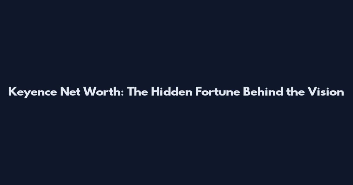 Keyence Net Worth: The Hidden Fortune Behind the Vision