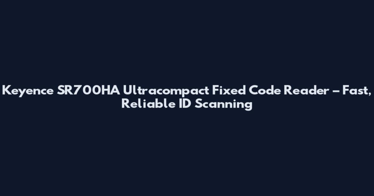 Keyence SR700HA Ultracompact Fixed Code Reader – Fast, Reliable ID Scanning