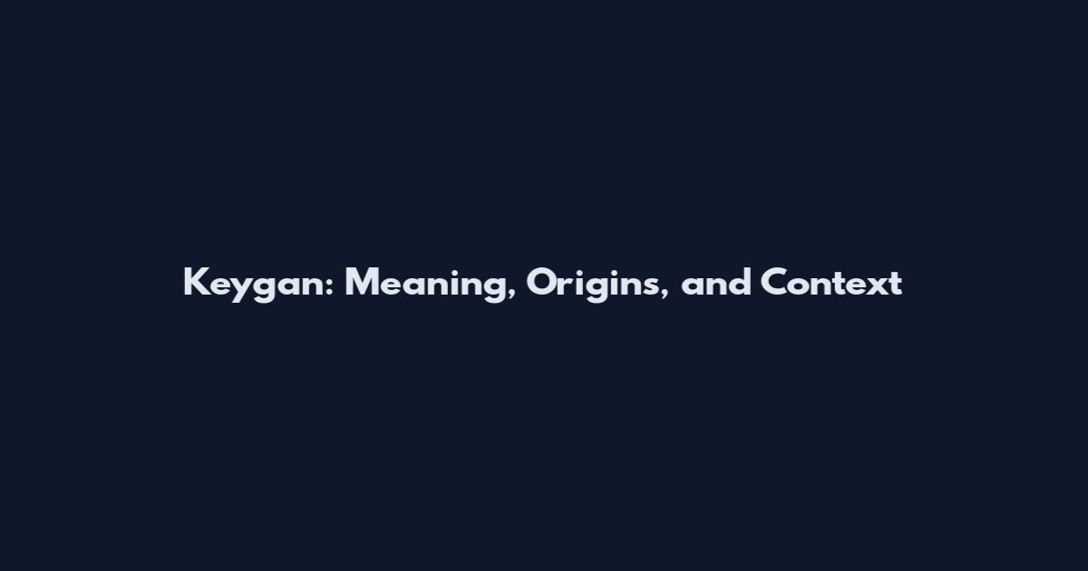 Keygan: Meaning, Origins, and Context