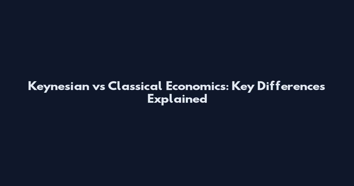 Keynesian vs Classical Economics: Key Differences Explained