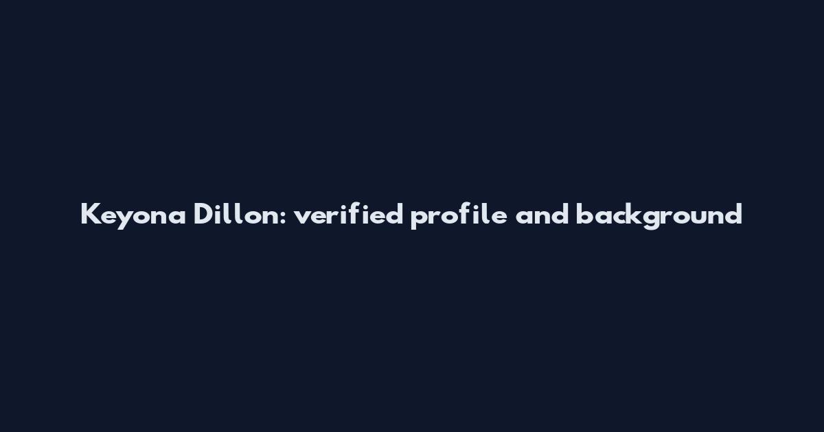 Keyona Dillon: verified profile and background
