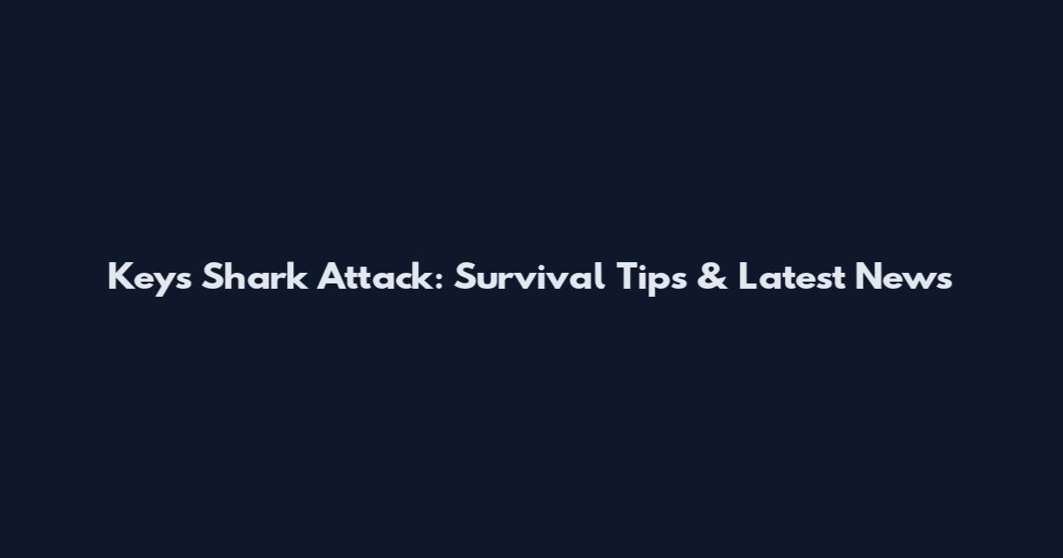 Keys Shark Attack: Survival Tips & Latest News