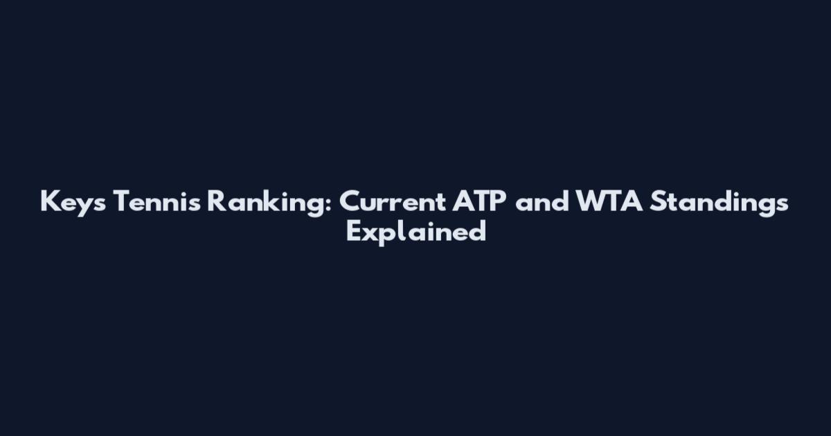 Keys Tennis Ranking: Current ATP and WTA Standings Explained