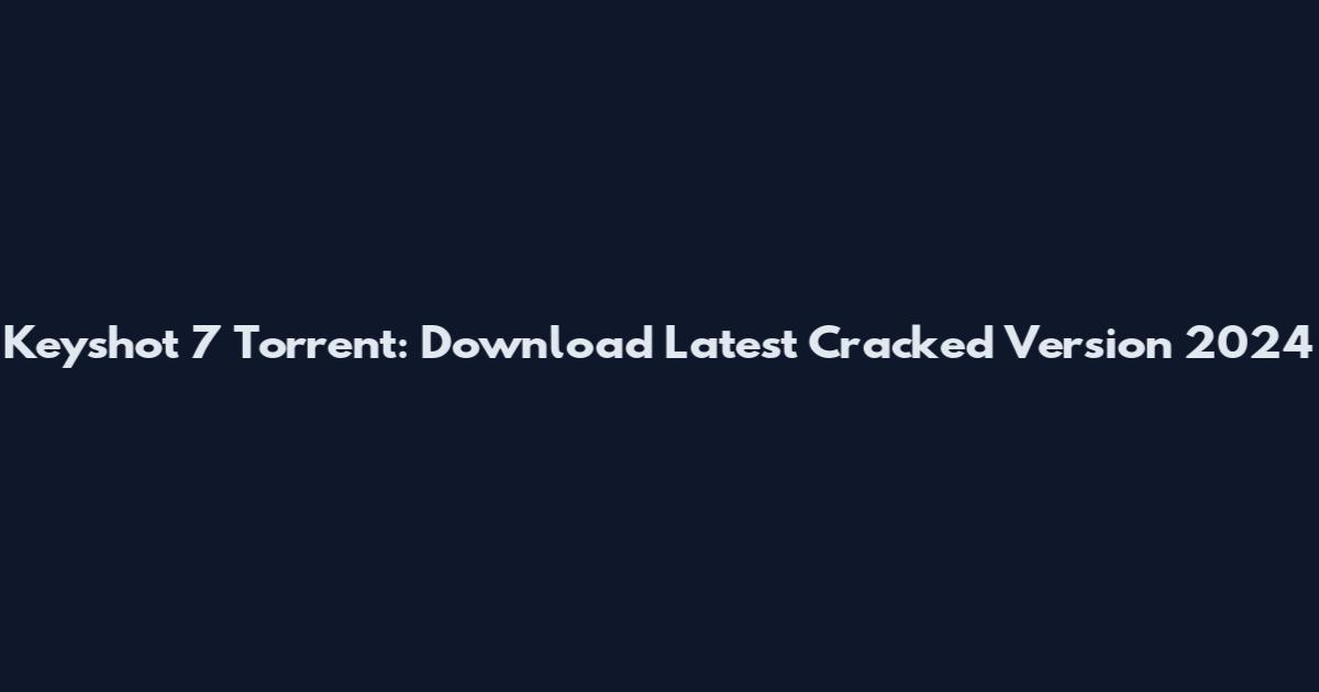 Keyshot 7 Torrent: Download Latest Cracked Version 2024