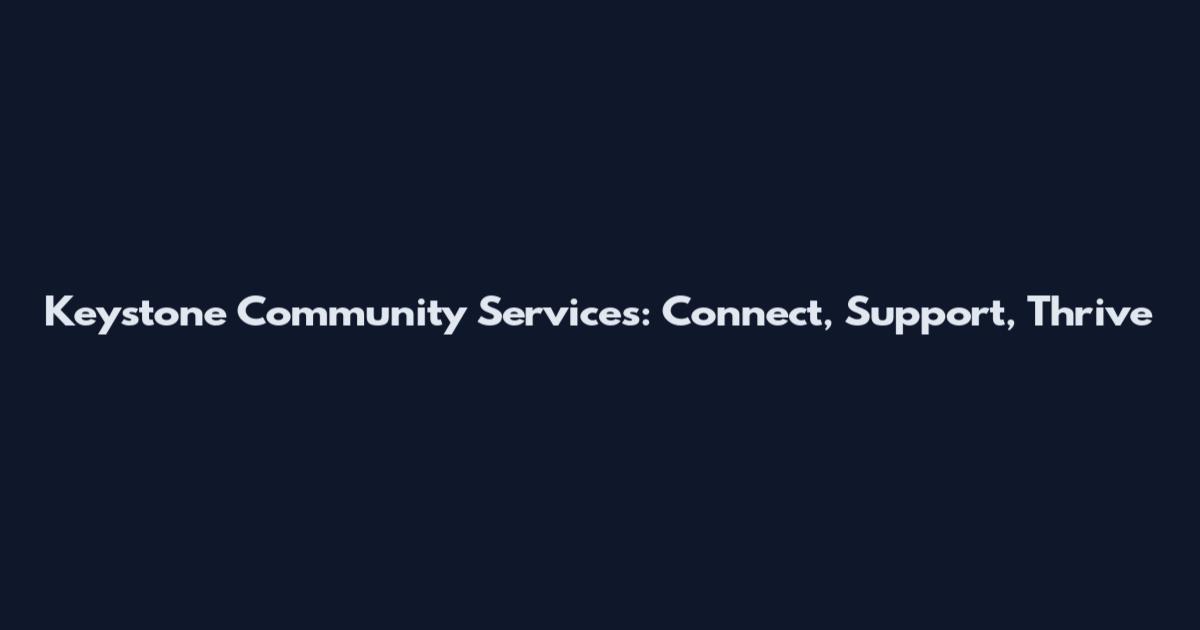 Keystone Community Services: Connect, Support, Thrive