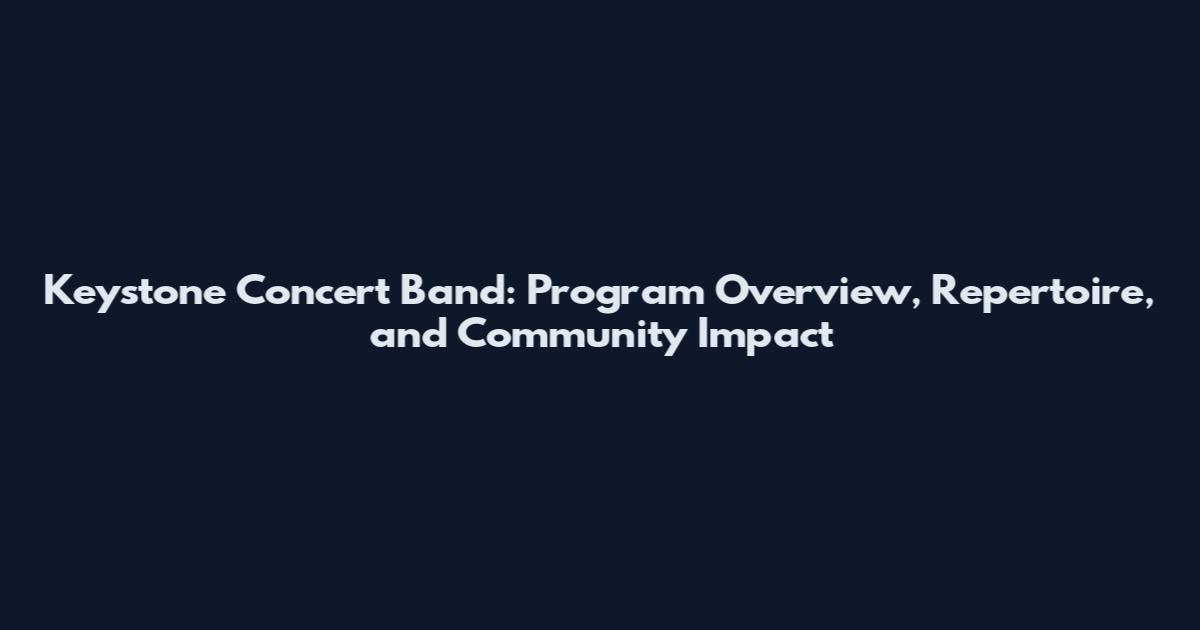 Keystone Concert Band: Program Overview, Repertoire, and Community Impact