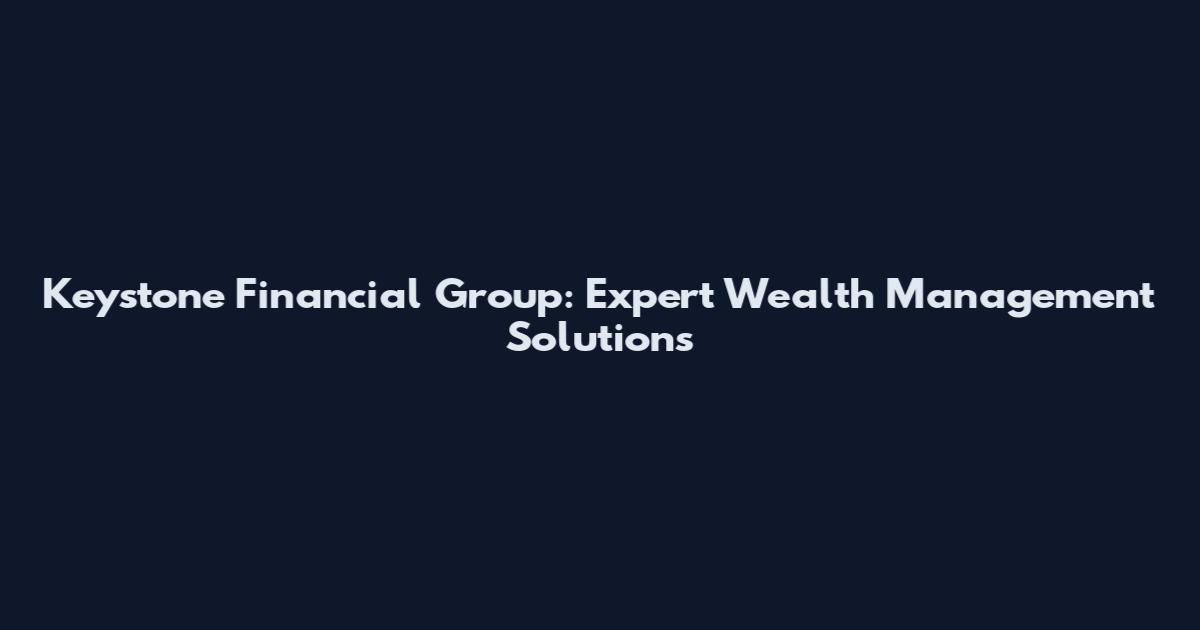 Keystone Financial Group: Expert Wealth Management Solutions