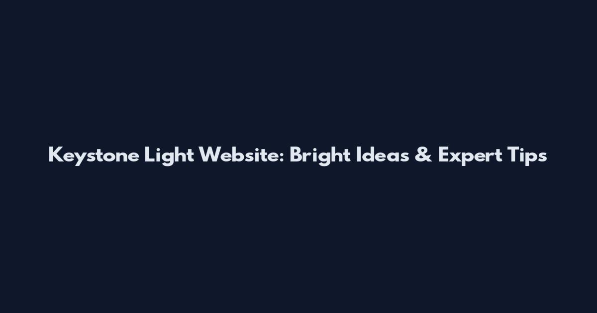Keystone Light Website: Bright Ideas & Expert Tips