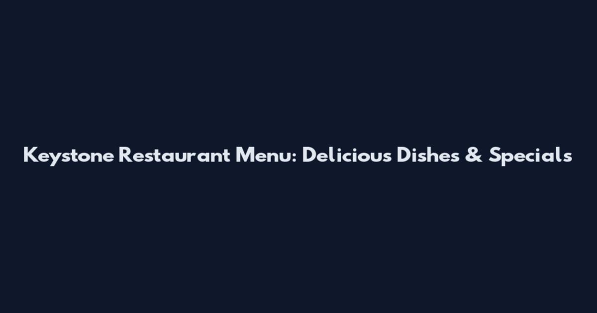 Keystone Restaurant Menu: Delicious Dishes & Specials