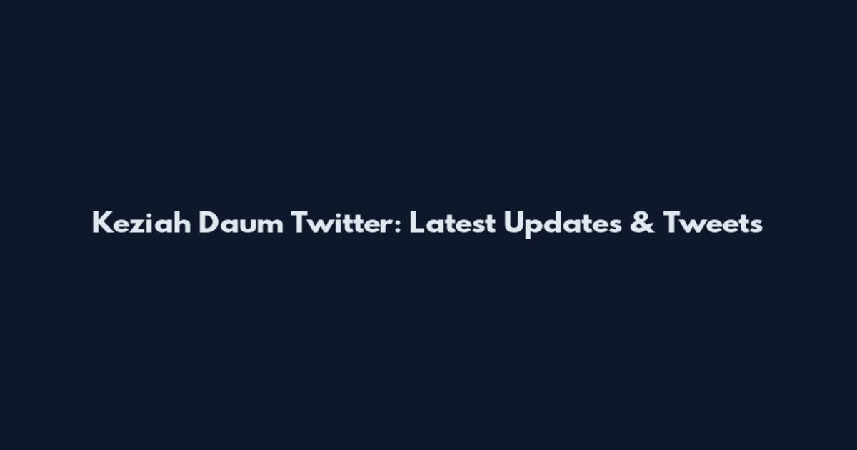 Keziah Daum Twitter: Latest Updates & Tweets
