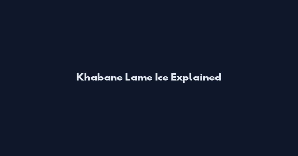 Khabane Lame Ice Explained