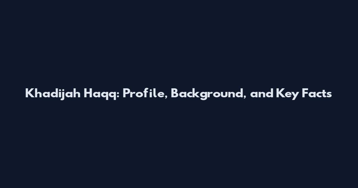 Khadijah Haqq: Profile, Background, and Key Facts