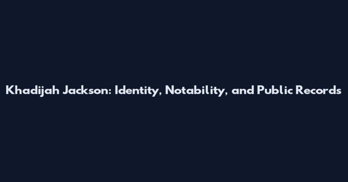 Khadijah Jackson: Identity, Notability, and Public Records
