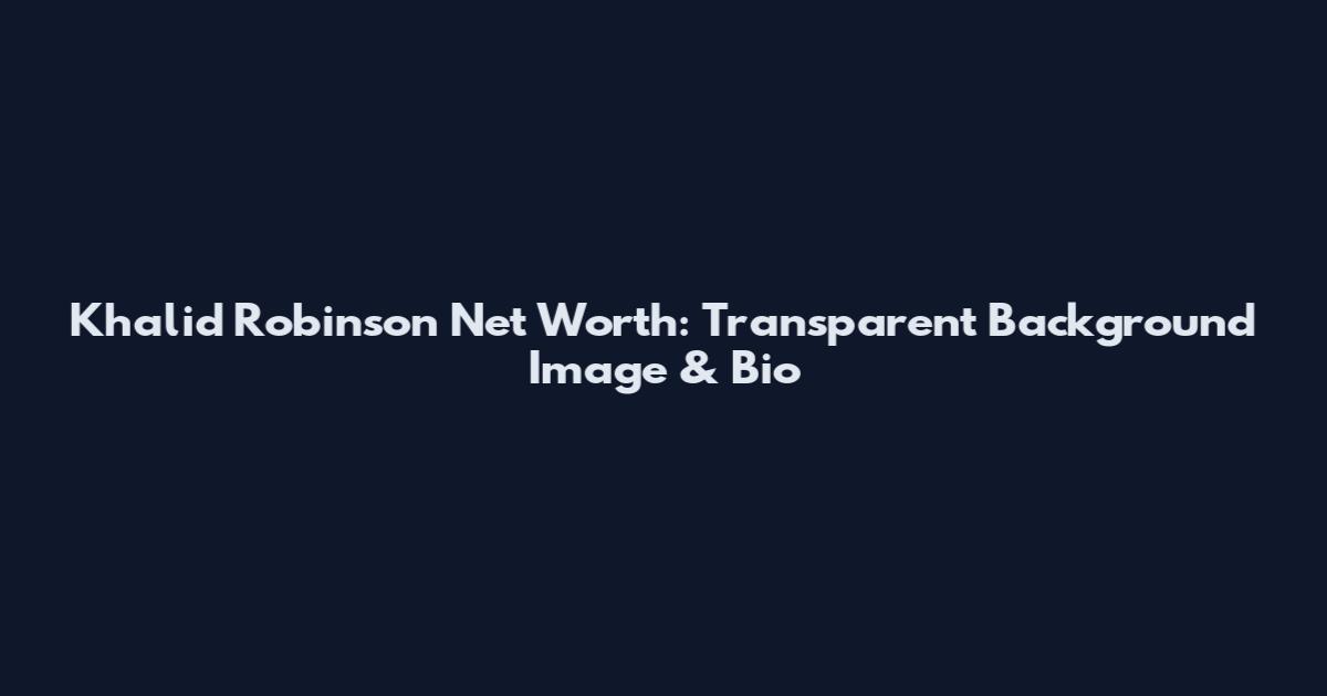 Khalid Robinson Net Worth: Transparent Background Image & Bio