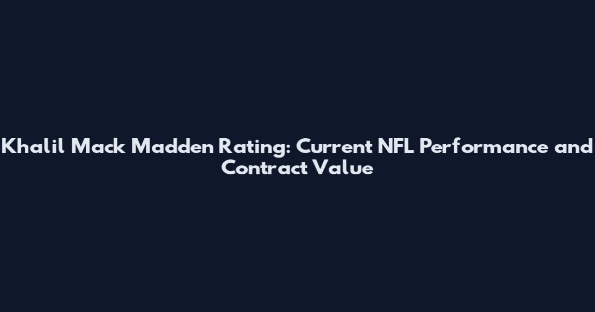 Khalil Mack Madden Rating: Current NFL Performance and Contract Value