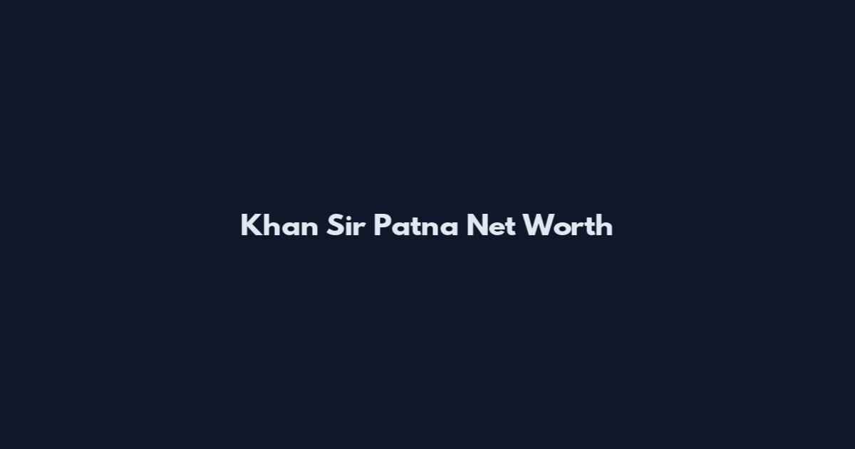 Khan Sir Patna Net Worth