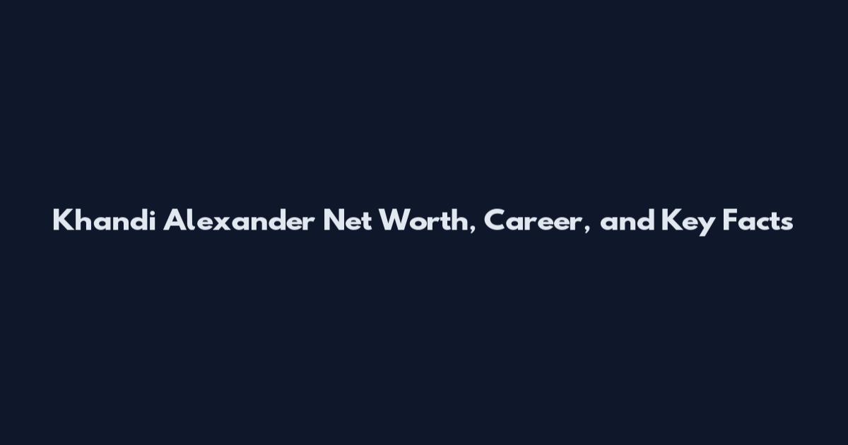 Khandi Alexander Net Worth, Career, and Key Facts