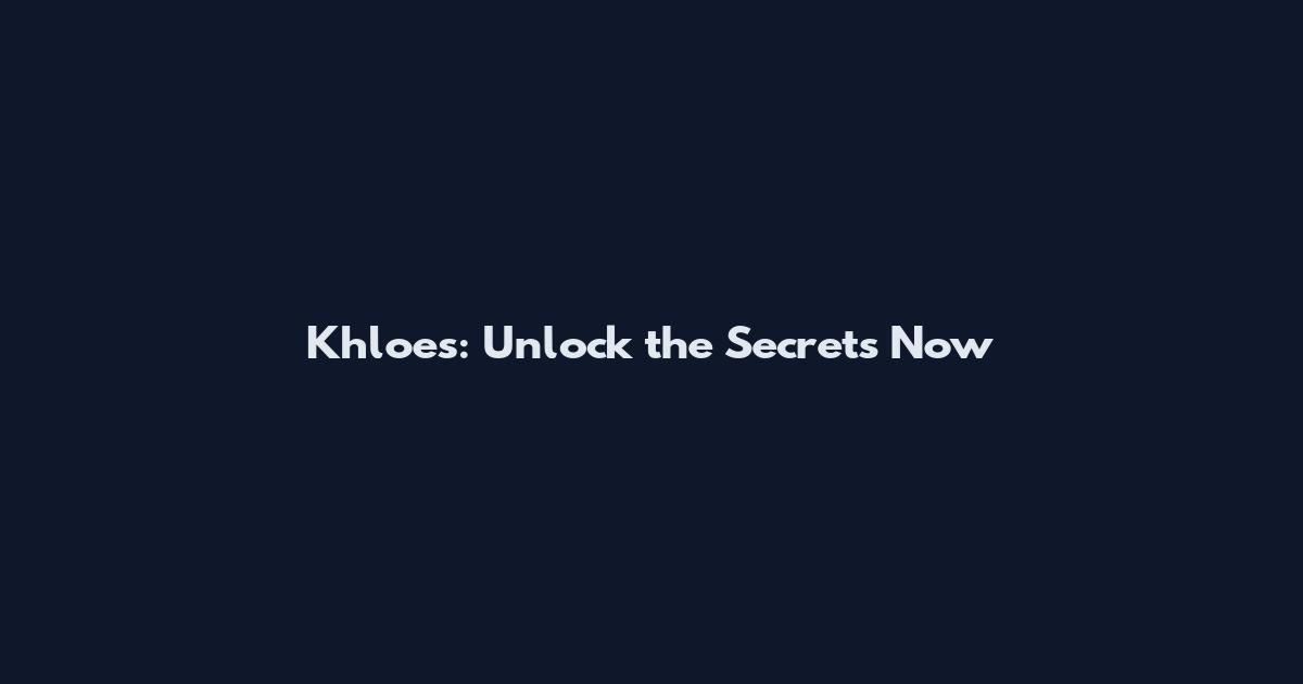 Khloes: Unlock the Secrets Now