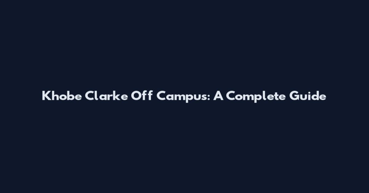Khobe Clarke Off Campus: A Complete Guide