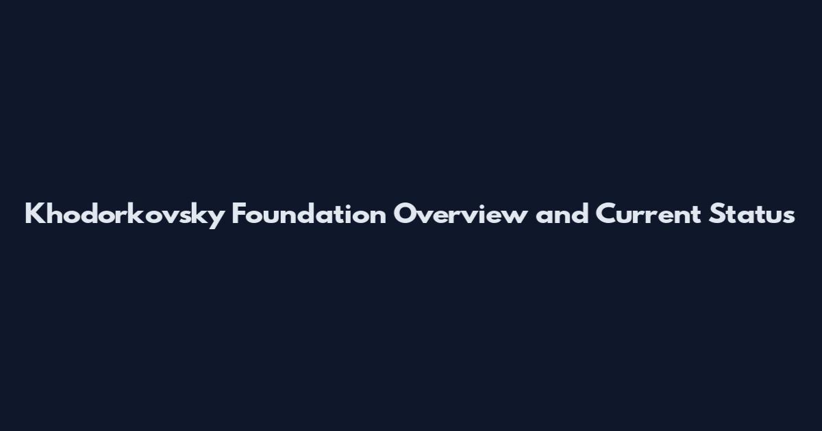 Khodorkovsky Foundation Overview and Current Status