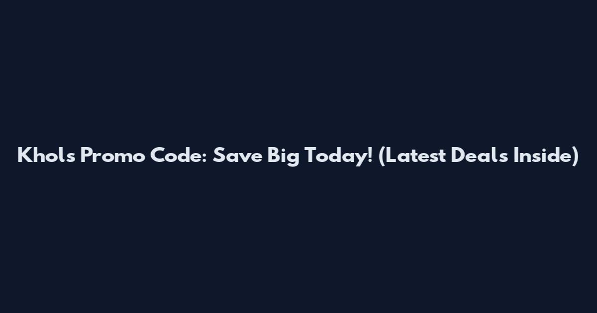 Khols Promo Code: Save Big Today! (Latest Deals Inside)