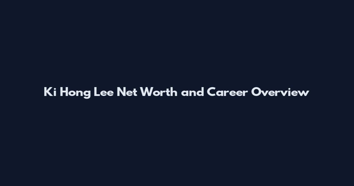 Ki Hong Lee Net Worth and Career Overview