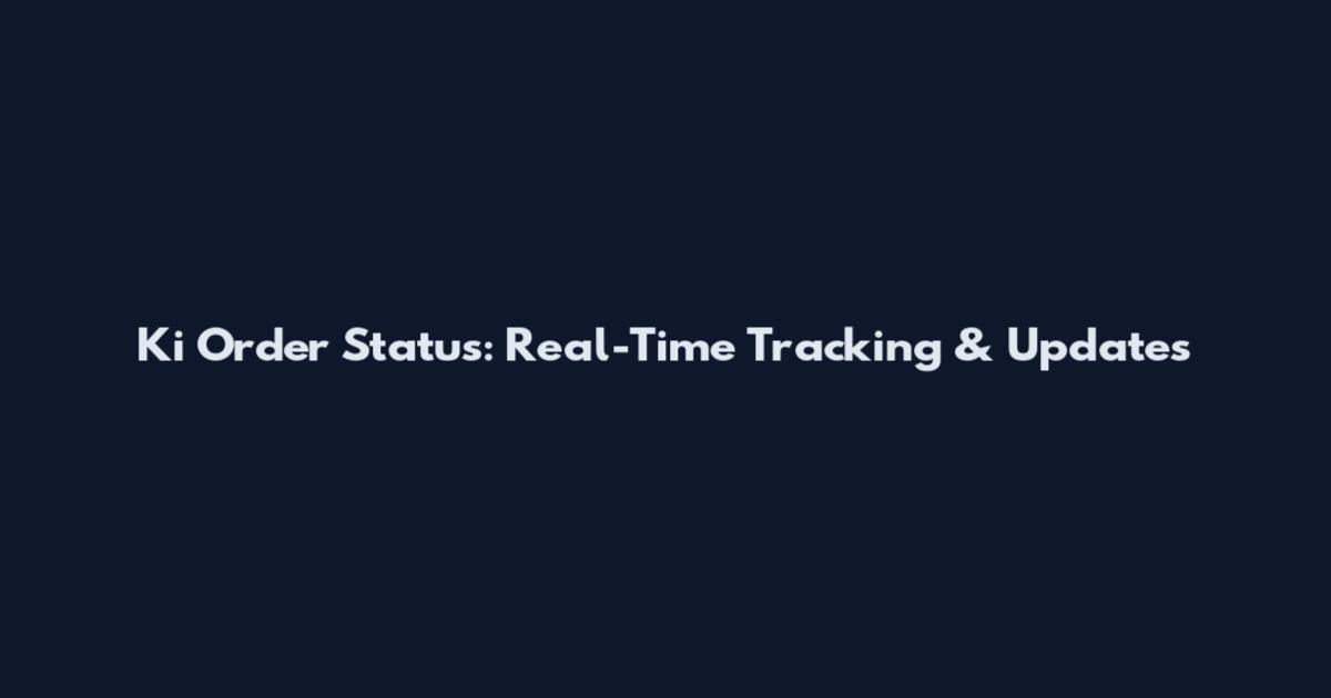 Ki Order Status: Real-Time Tracking & Updates
