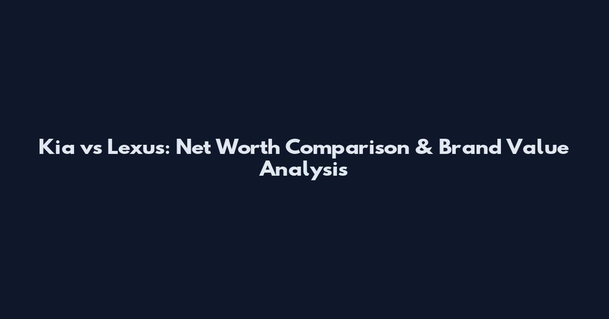 Kia vs Lexus: Net Worth Comparison & Brand Value Analysis