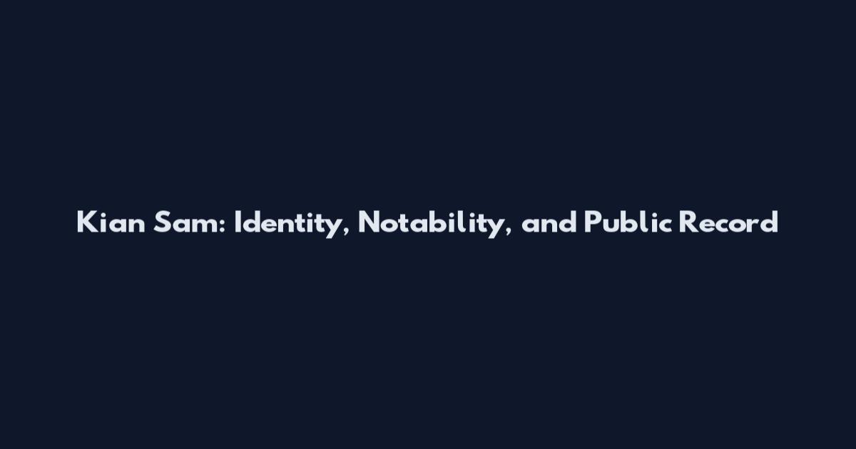 Kian Sam: Identity, Notability, and Public Record