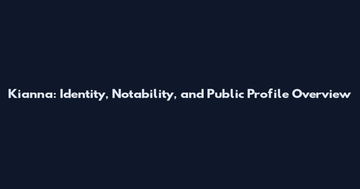 Kianna: Identity, Notability, and Public Profile Overview