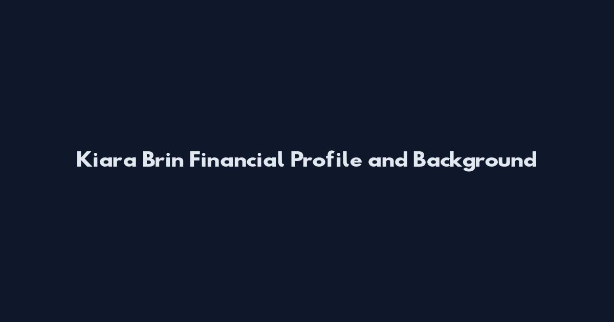 Kiara Brin Financial Profile and Background