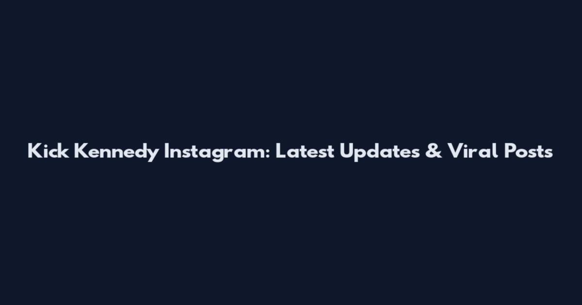 Kick Kennedy Instagram: Latest Updates & Viral Posts