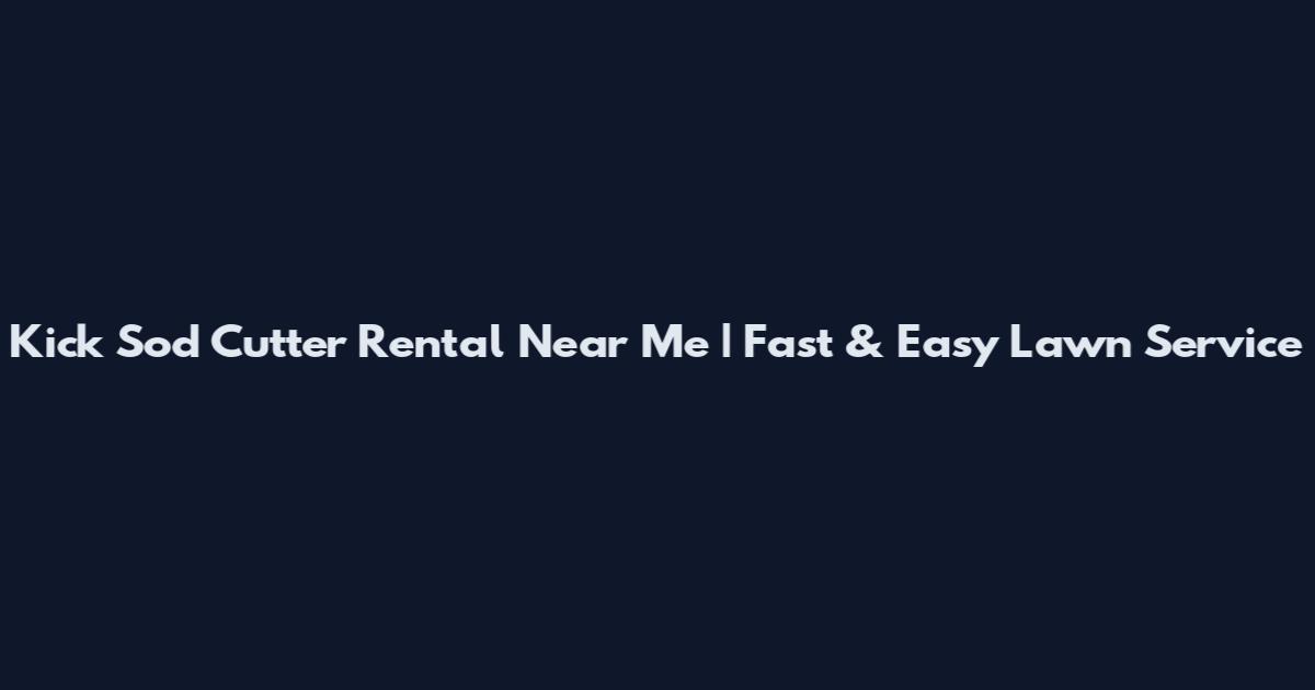 Kick Sod Cutter Rental Near Me | Fast & Easy Lawn Service