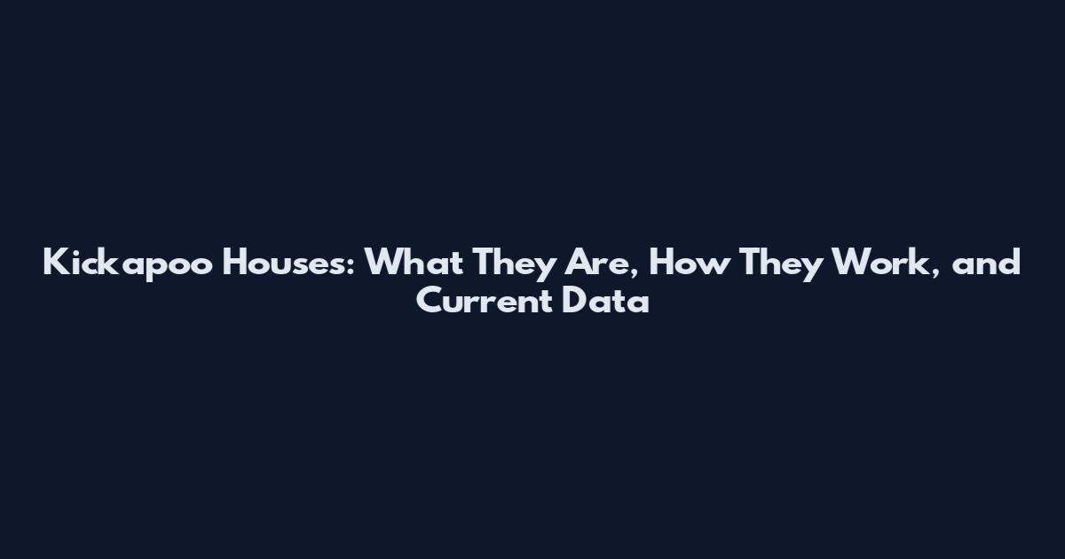 Kickapoo Houses: What They Are, How They Work, and Current Data