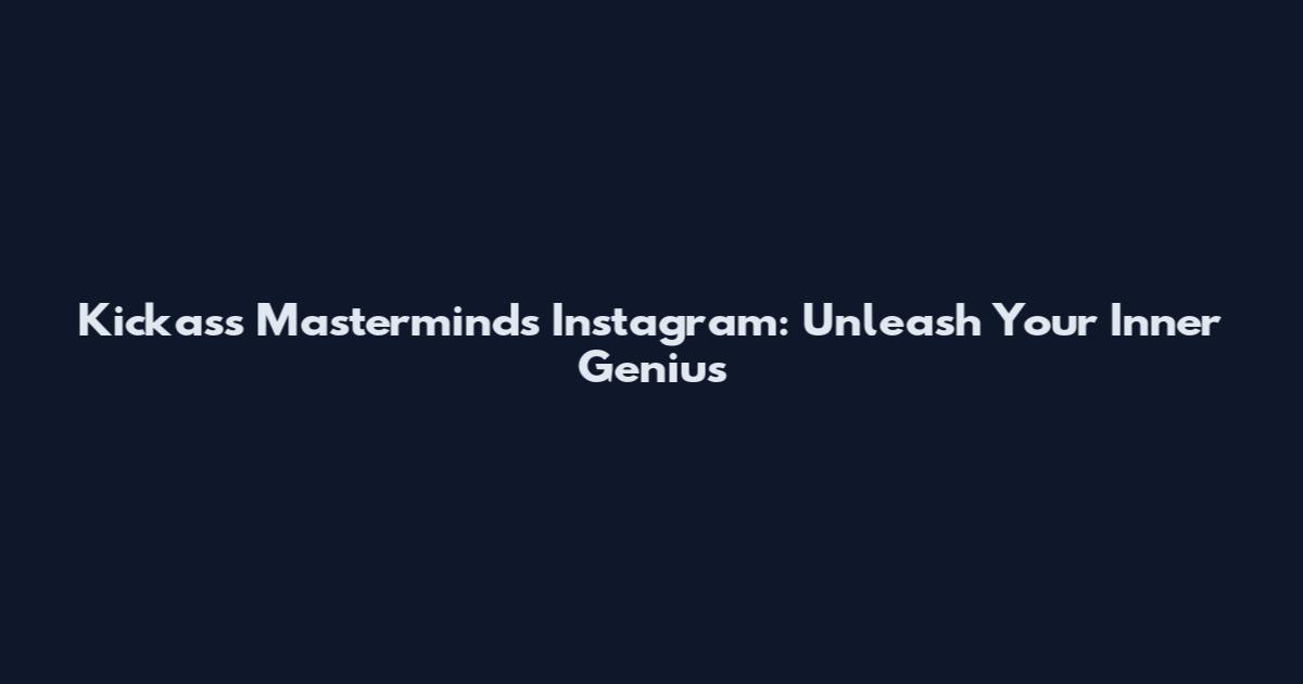 Kickass Masterminds Instagram: Unleash Your Inner Genius
