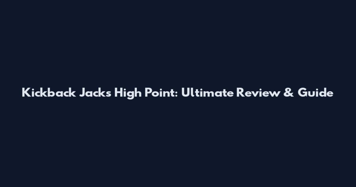 Kickback Jack's High Point: Ultimate Review & Guide