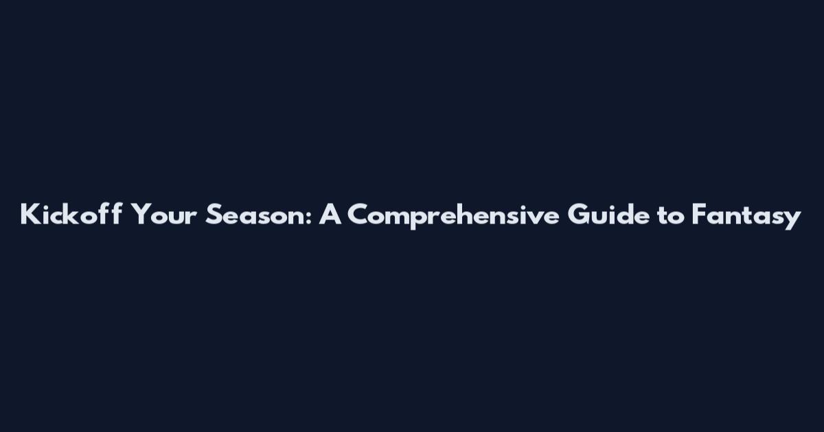 Kickoff Your Season: A Comprehensive Guide to Fantasy