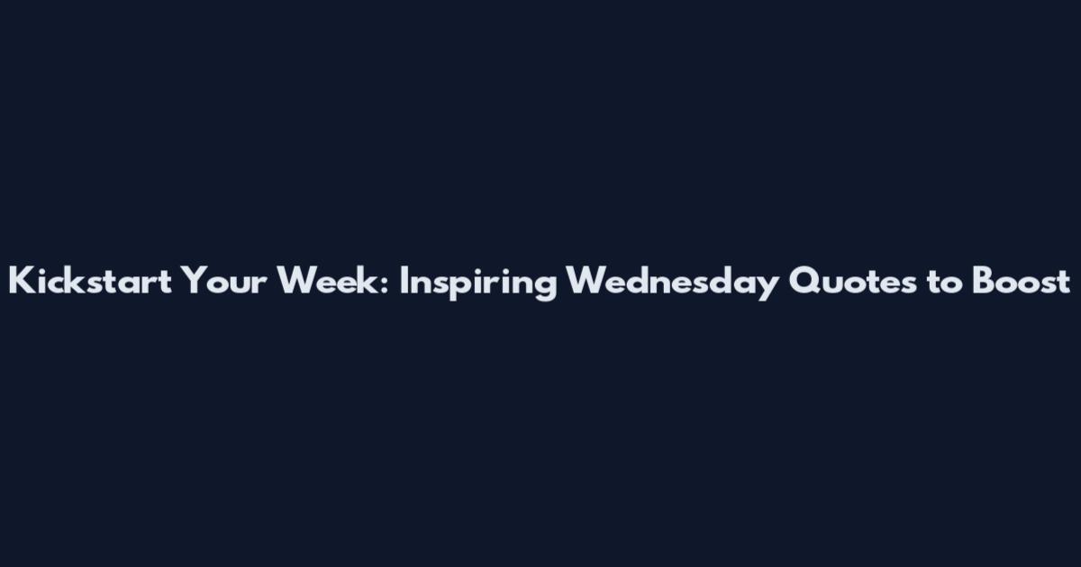 Kickstart Your Week: Inspiring Wednesday Quotes to Boost