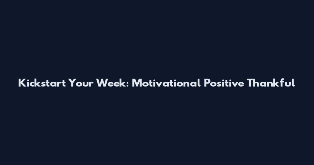 Kickstart Your Week: Motivational Positive Thankful