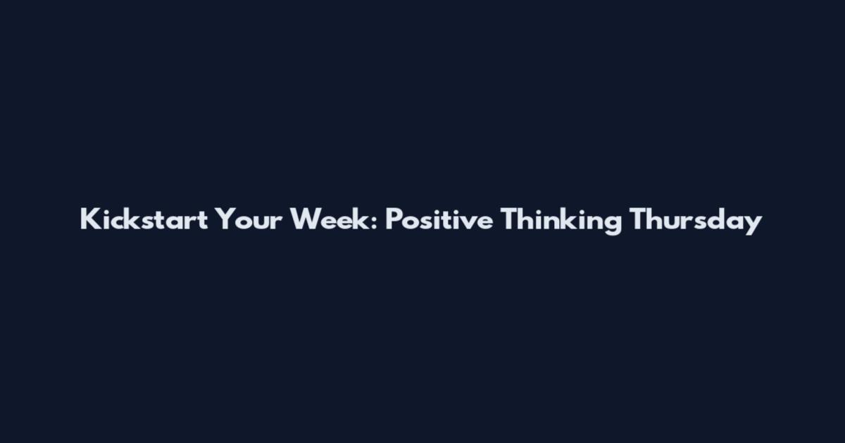 Kickstart Your Week: Positive Thinking Thursday