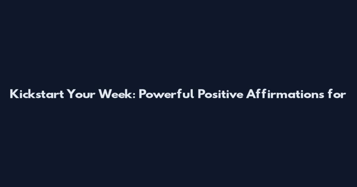 Kickstart Your Week: Powerful Positive Affirmations for