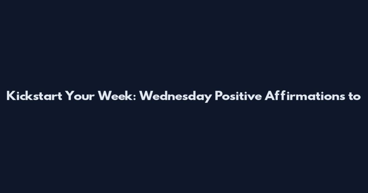 Kickstart Your Week: Wednesday Positive Affirmations to