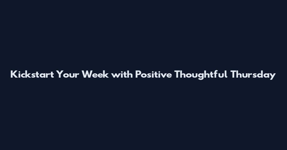 Kickstart Your Week with Positive Thoughtful Thursday