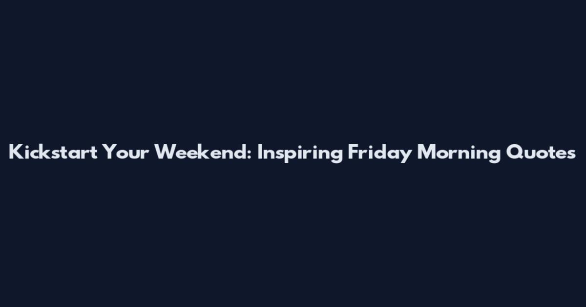 Kickstart Your Weekend: Inspiring Friday Morning Quotes