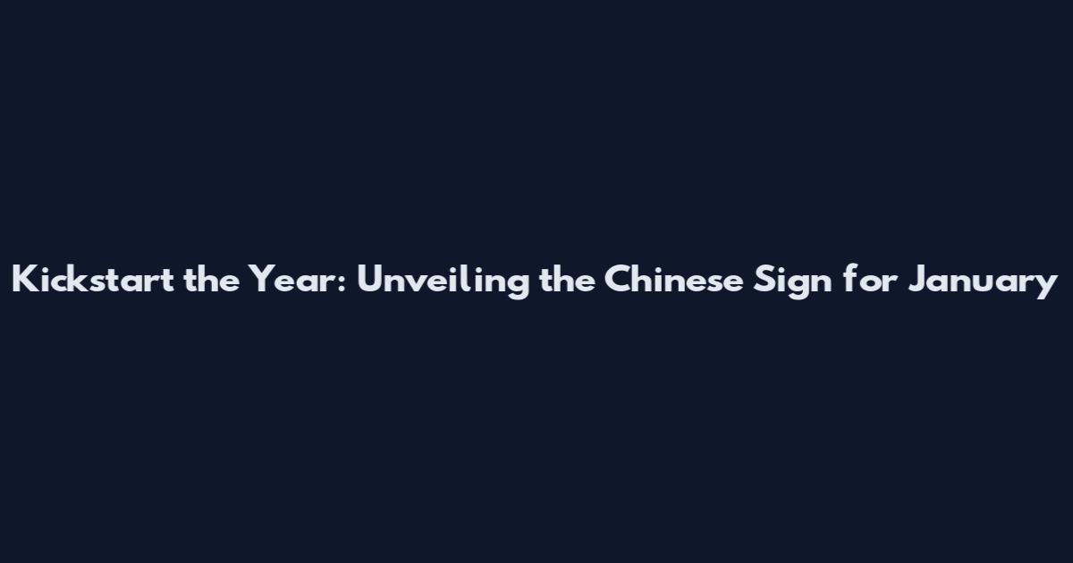 Kickstart the Year: Unveiling the Chinese Sign for January