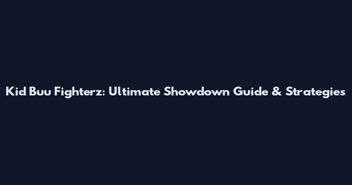 Kid Buu Fighterz: Ultimate Showdown Guide & Strategies