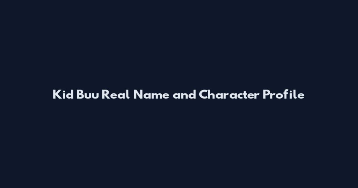 Kid Buu Real Name and Character Profile